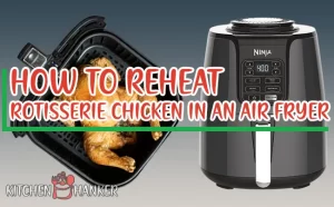 How To Reheat Rotisserie Chicken In Air Fryer Like A Pro?