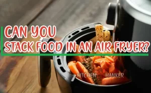 If you are keen to learn, can you stack food in an air fryer? Here we will share our two cents on this issue as per our experience.