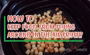 How to Keep Food from Flying Around in Air Fryer