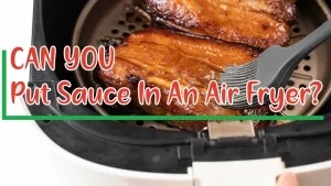 Can You Put Sauce In An Air Fryer